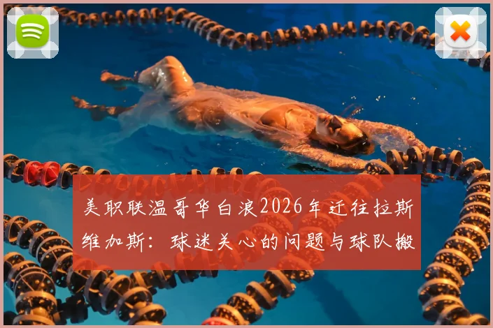 美职联温哥华白浪2026年迁往拉斯维加斯：球迷关心的问题与球队搬迁影响全解析