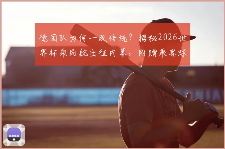 德国队为何一改传统?揭秘2026世界杯乘民航出征内幕,附赠乘客球衣暖心举动引热议
