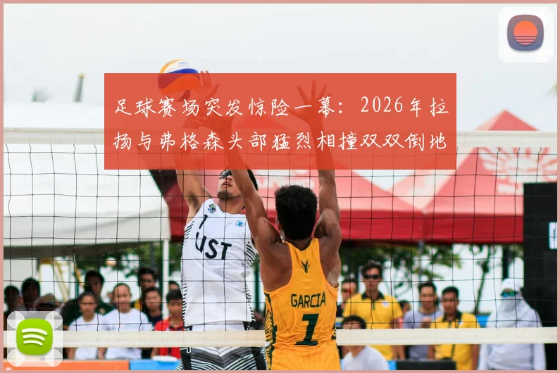 足球赛场突发惊险一幕：2026年拉扬与弗格森头部猛烈相撞双双倒地，业余运动头部撞击应急处理与预防指南